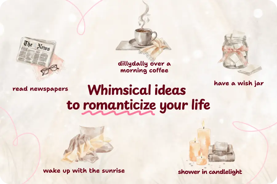 5 whimsical things to do: read newspapres, make a morning coffee, have a wish jar, shower in a candlelight, wake up with the sunrise